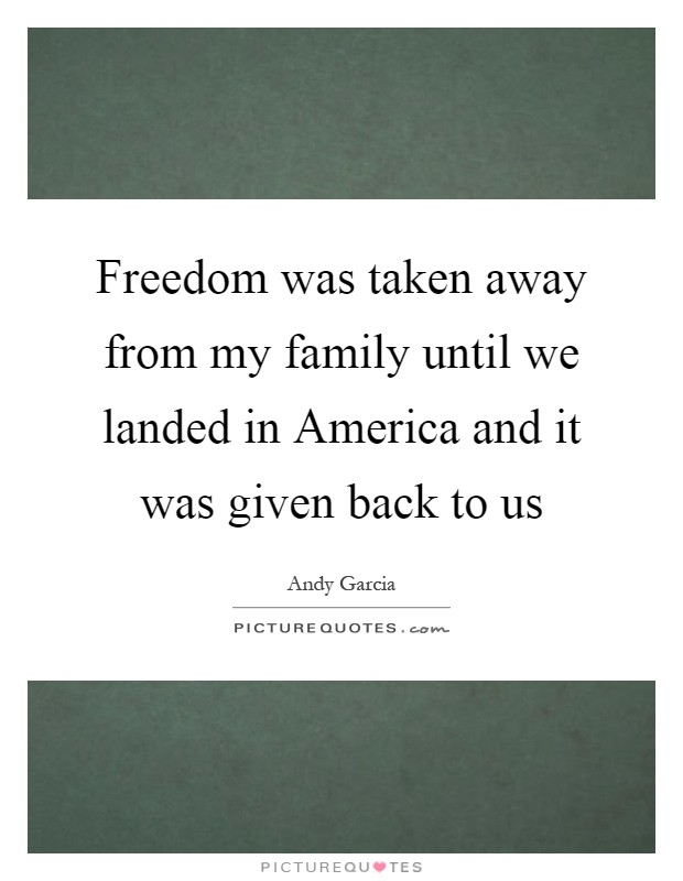 Freedom was taken away from my family until we landed in America and it was given back to us Picture Quote #1
