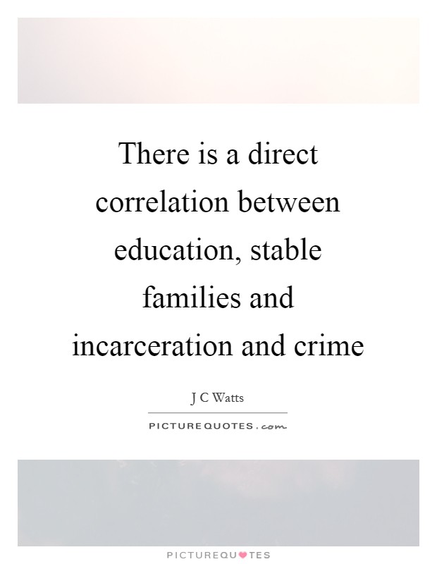 There is a direct correlation between education, stable families and incarceration and crime Picture Quote #1