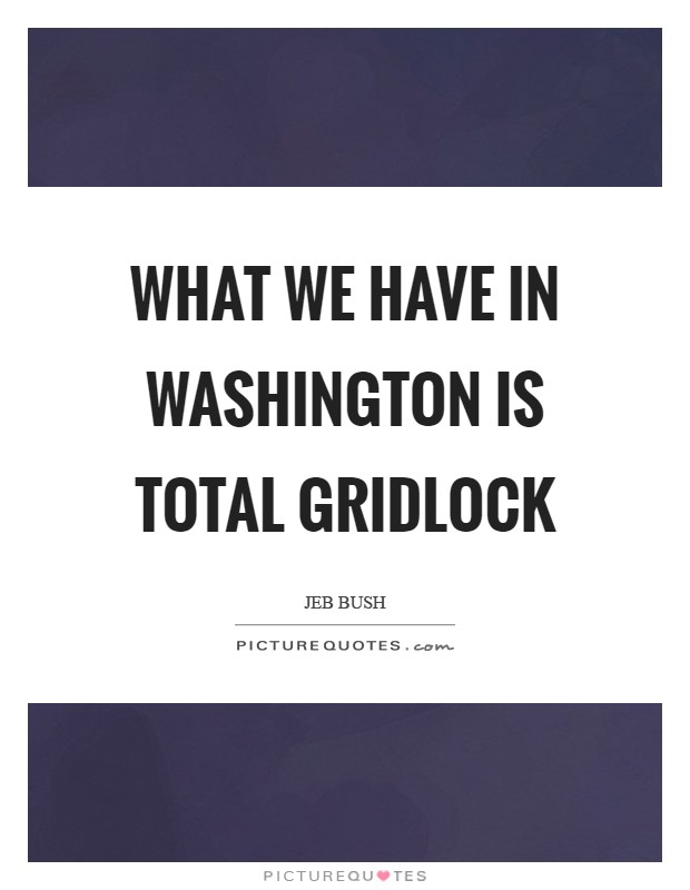 What we have in Washington is total gridlock Picture Quote #1