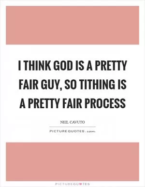 I think God is a pretty fair guy, so tithing is a pretty fair process Picture Quote #1
