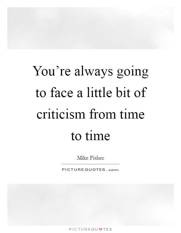 You're always going to face a little bit of criticism from time to time Picture Quote #1