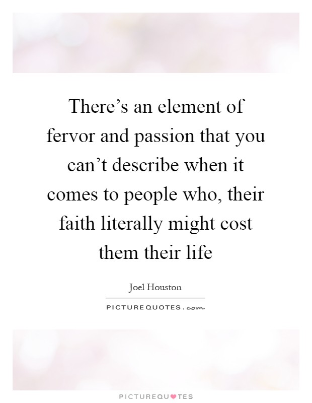 There's an element of fervor and passion that you can't describe when it comes to people who, their faith literally might cost them their life Picture Quote #1