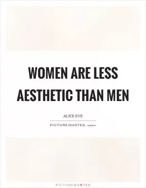 Women are less aesthetic than men Picture Quote #1