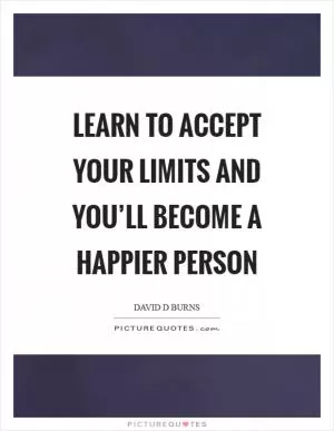 Learn to accept your limits and you’ll become a happier person Picture Quote #1