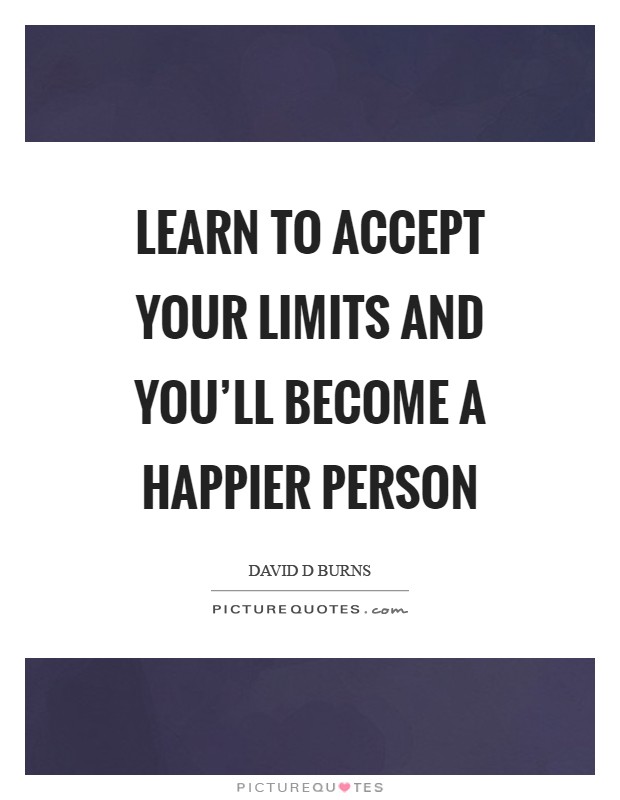 Learn to accept your limits and you'll become a happier person Picture Quote #1