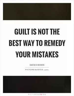 Guilt is not the best way to remedy your mistakes Picture Quote #1