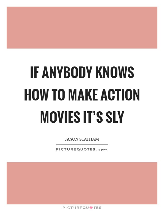If anybody knows how to make action movies it's Sly Picture Quote #1
