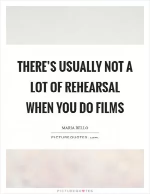 There’s usually not a lot of rehearsal when you do films Picture Quote #1