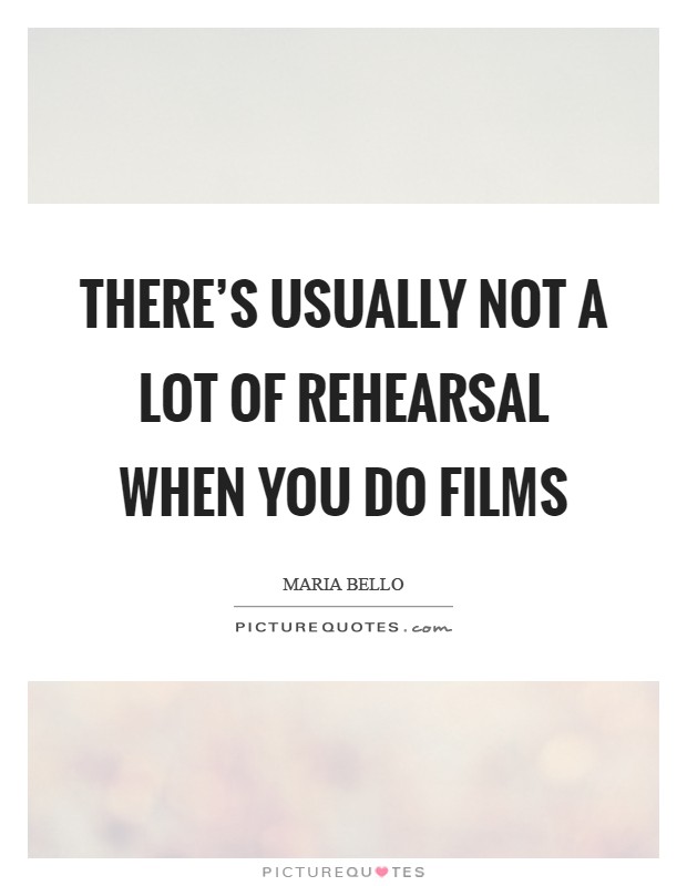 There's usually not a lot of rehearsal when you do films Picture Quote #1