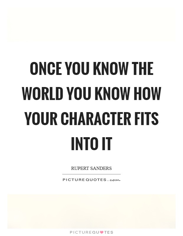 Once you know the world you know how your character fits into it Picture Quote #1