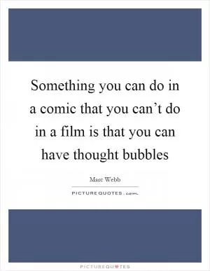 Something you can do in a comic that you can’t do in a film is that you can have thought bubbles Picture Quote #1