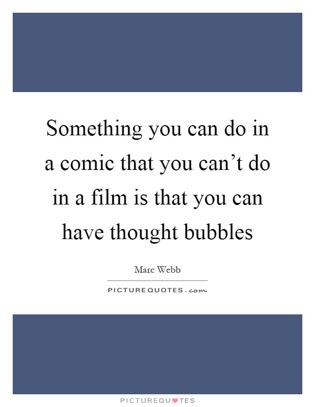 Something you can do in a comic that you can't do in a film is that you can have thought bubbles Picture Quote #1