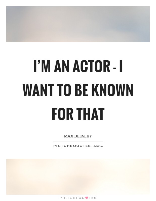 I'm an actor - I want to be known for that Picture Quote #1