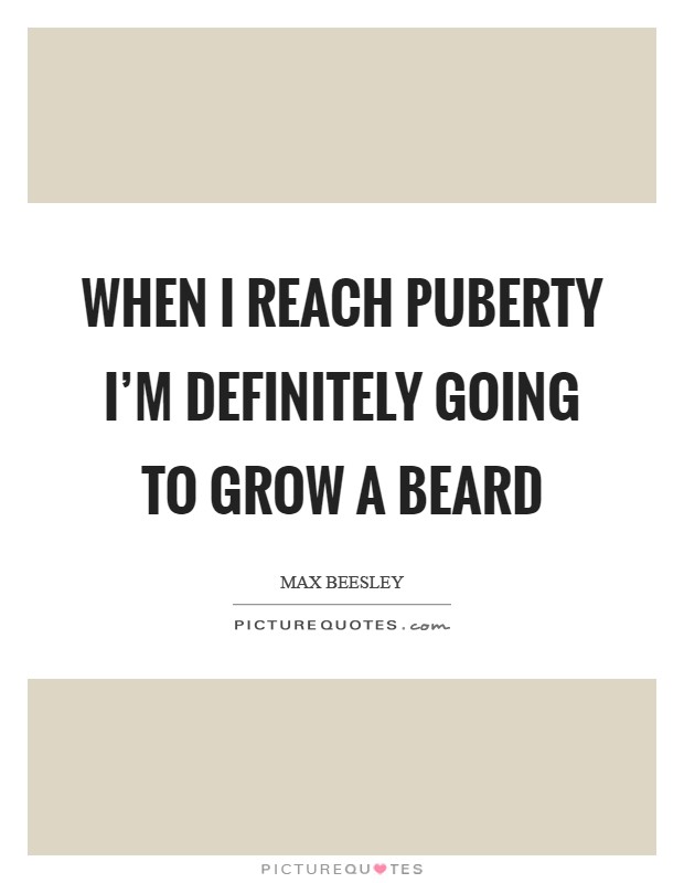 When I reach puberty I'm definitely going to grow a beard Picture Quote #1