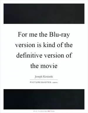 For me the Blu-ray version is kind of the definitive version of the movie Picture Quote #1