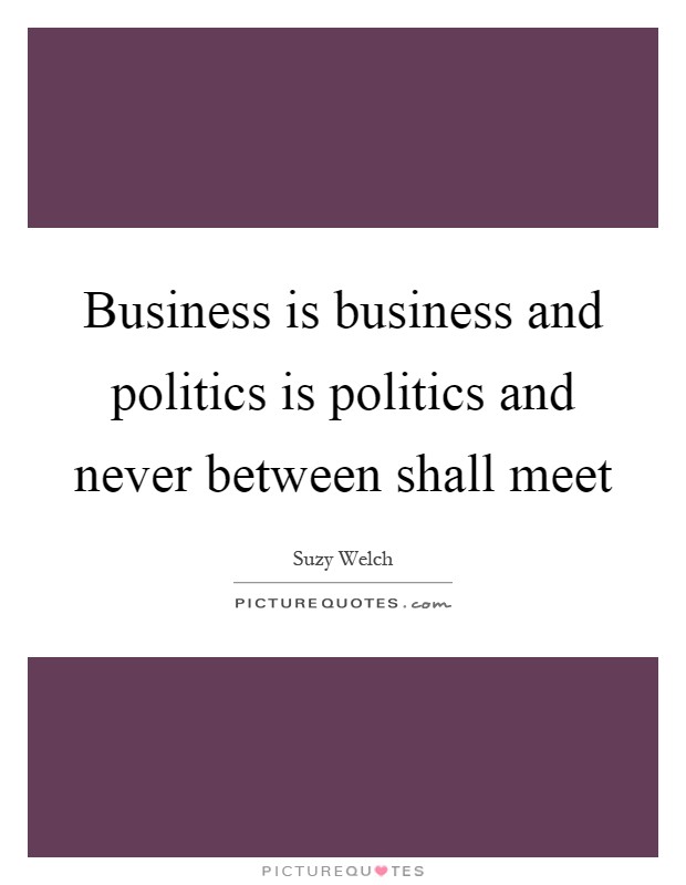 Business is business and politics is politics and never between shall meet Picture Quote #1