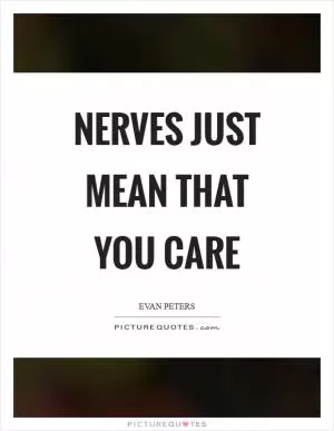 Nerves just mean that you care Picture Quote #1