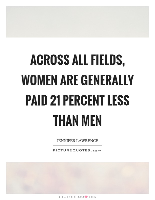 Across all fields, women are generally paid 21 percent less than men Picture Quote #1