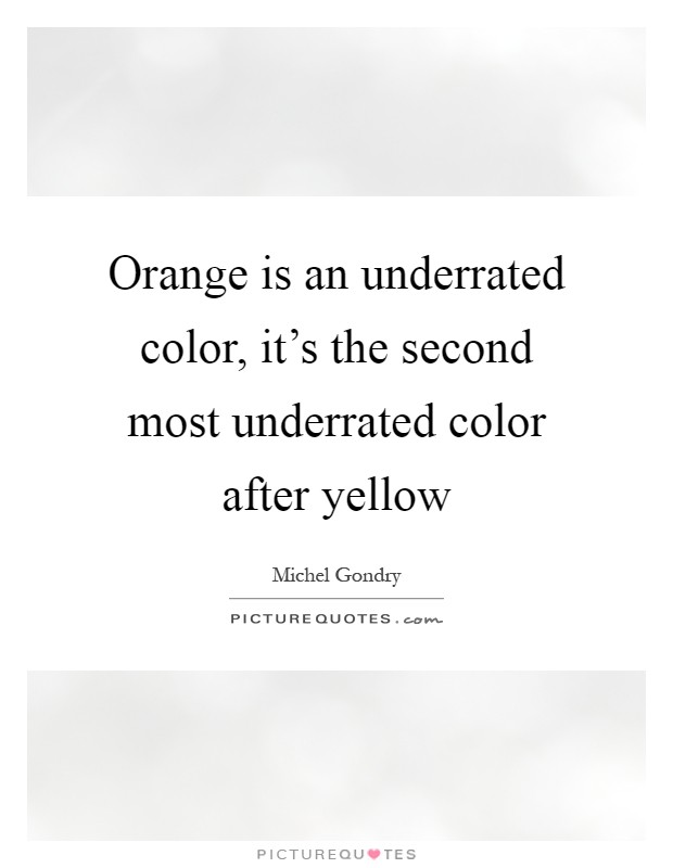 Orange is an underrated color, it's the second most underrated color after yellow Picture Quote #1
