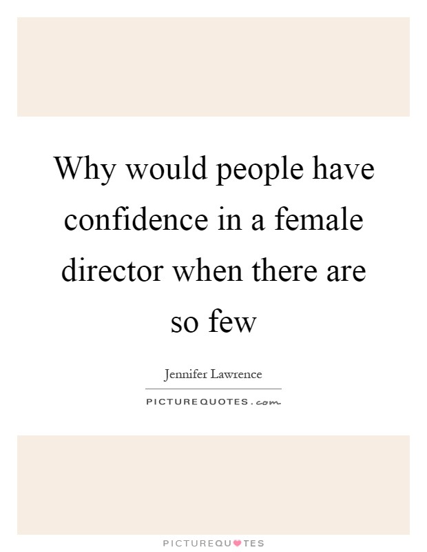 Why would people have confidence in a female director when there are so few Picture Quote #1