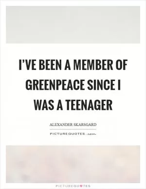 I’ve been a member of Greenpeace since I was a teenager Picture Quote #1