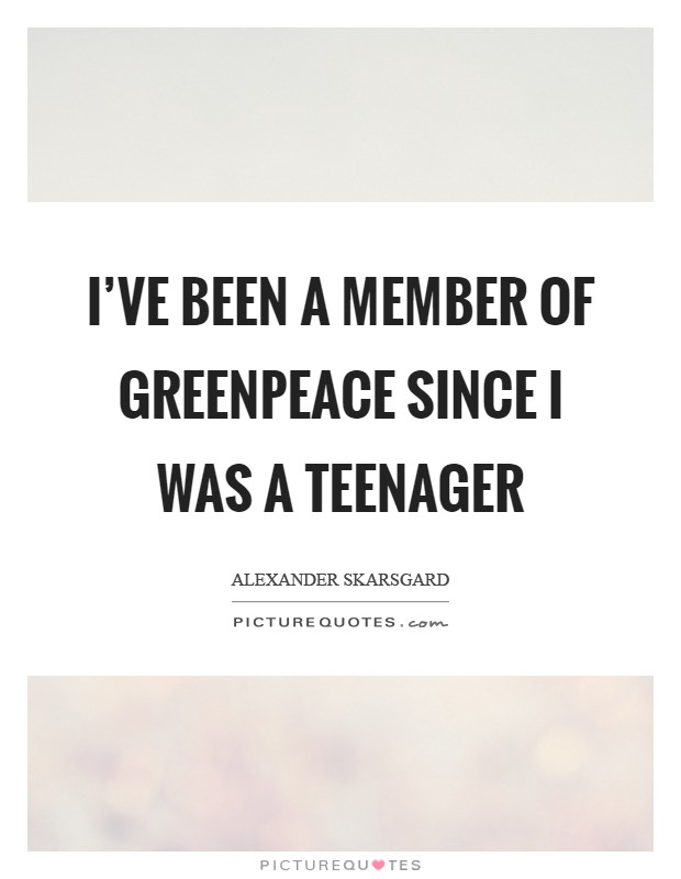 I've been a member of Greenpeace since I was a teenager Picture Quote #1