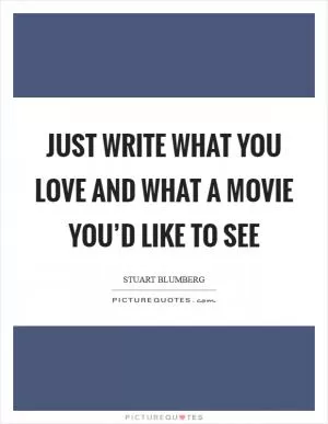 Just write what you love and what a movie you’d like to see Picture Quote #1