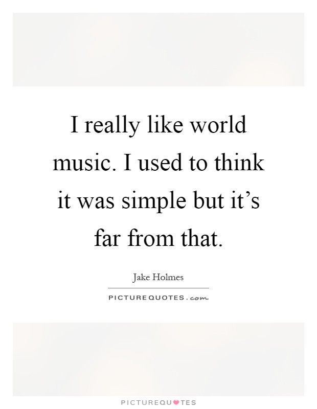 I really like world music. I used to think it was simple but it's far from that Picture Quote #1