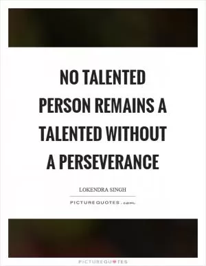 No talented person remains a talented without a perseverance Picture Quote #1