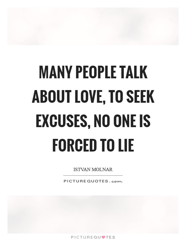 Many people talk about love, to seek excuses, no one is forced to lie Picture Quote #1