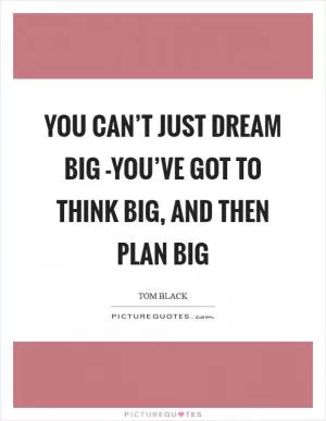 You can’t just dream big -you’ve got to think big, and then plan big Picture Quote #1