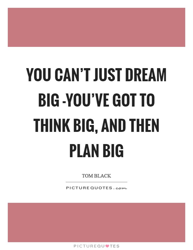 You can't just dream big -you've got to think big, and then plan big Picture Quote #1