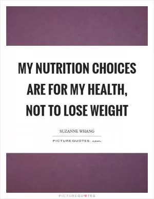 My nutrition choices are for my health, not to lose weight Picture Quote #1