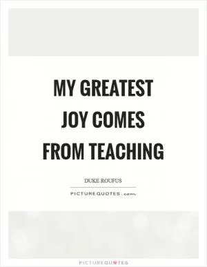 My greatest joy comes from teaching Picture Quote #1