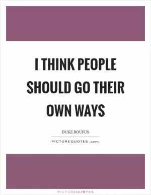 I think people should go their own ways Picture Quote #1