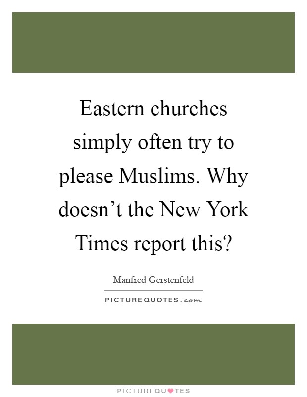 Eastern churches simply often try to please Muslims. Why doesn't the New York Times report this? Picture Quote #1