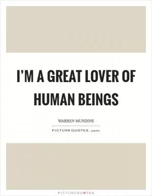 I’m a great lover of human beings Picture Quote #1
