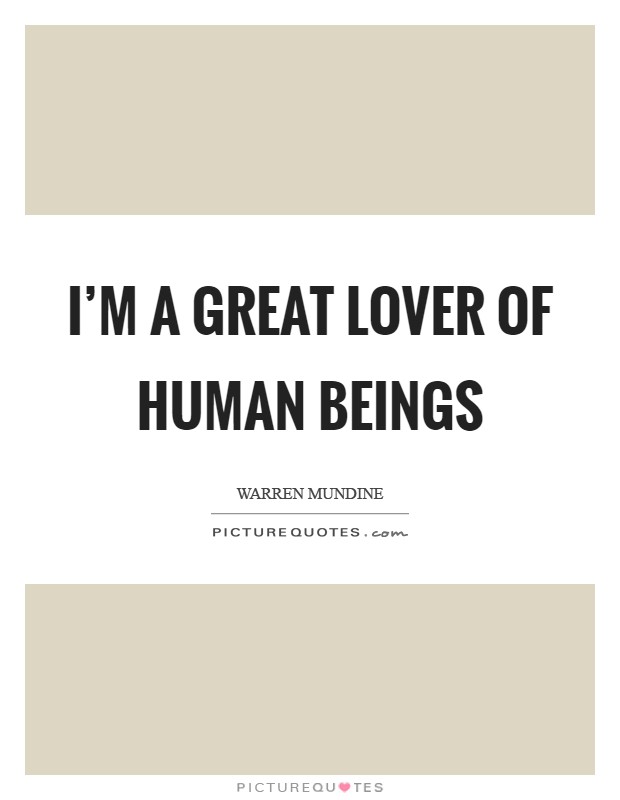 I'm a great lover of human beings Picture Quote #1