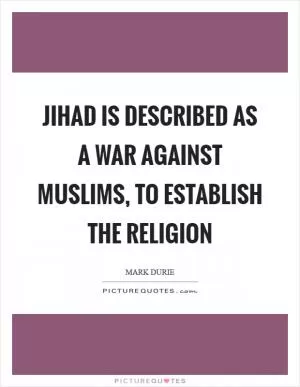 Jihad is described as a war against Muslims, to establish the religion Picture Quote #1