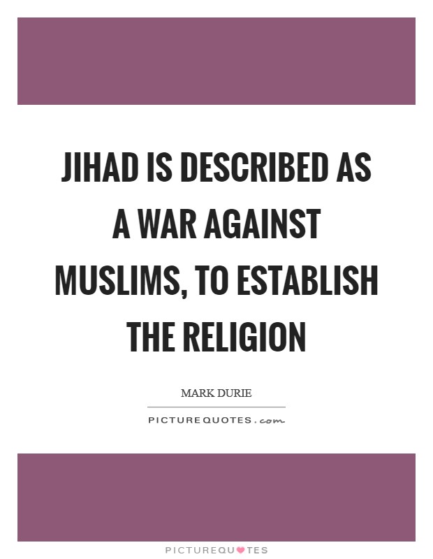 Jihad is described as a war against Muslims, to establish the religion Picture Quote #1