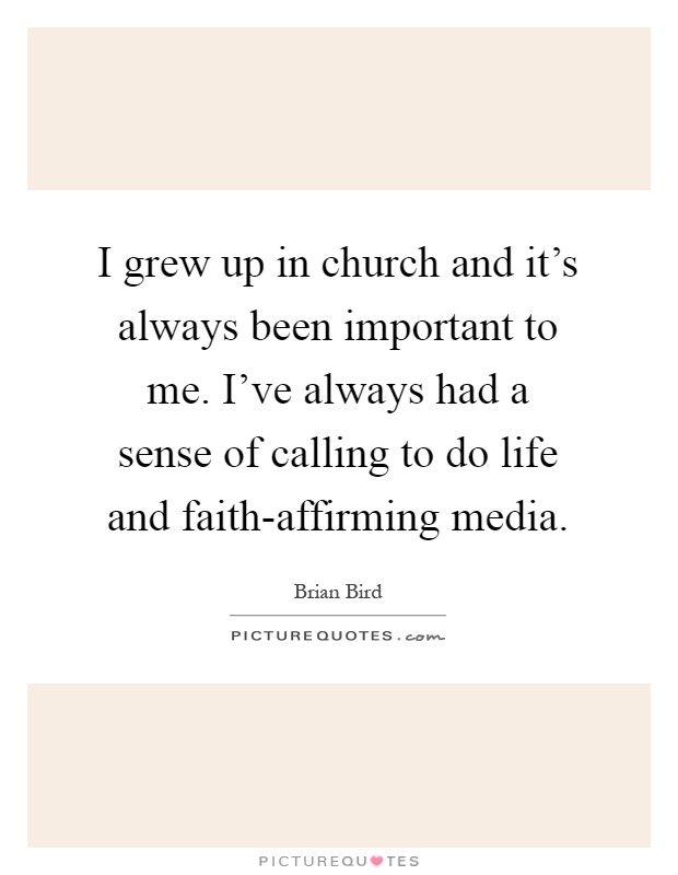 I grew up in church and it's always been important to me. I've always had a sense of calling to do life and faith-affirming media Picture Quote #1