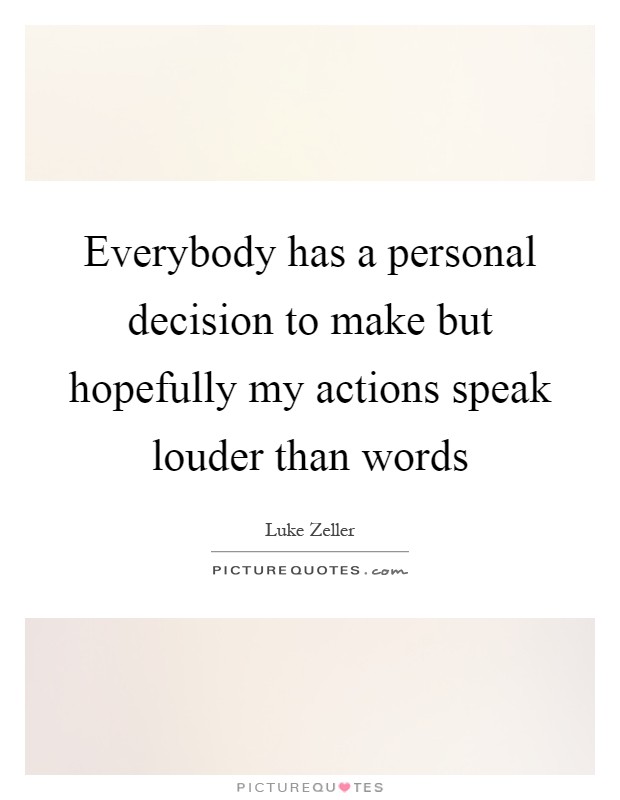 Everybody has a personal decision to make but hopefully my actions speak louder than words Picture Quote #1