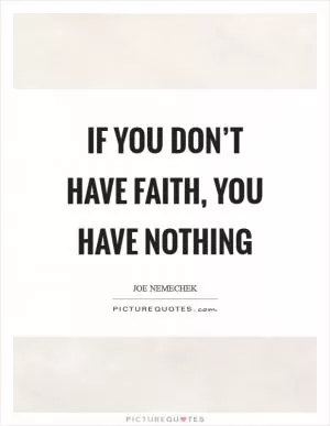 If you don’t have faith, you have nothing Picture Quote #1