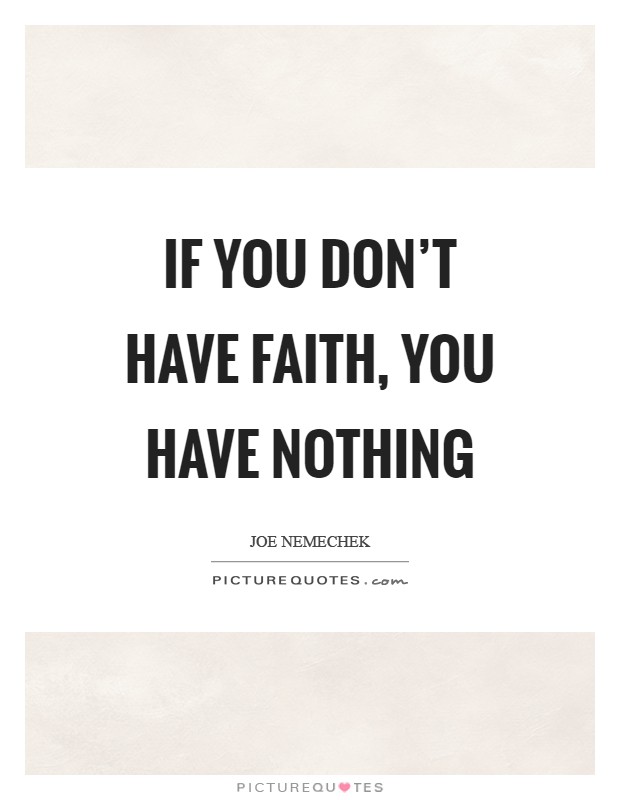 If you don't have faith, you have nothing Picture Quote #1