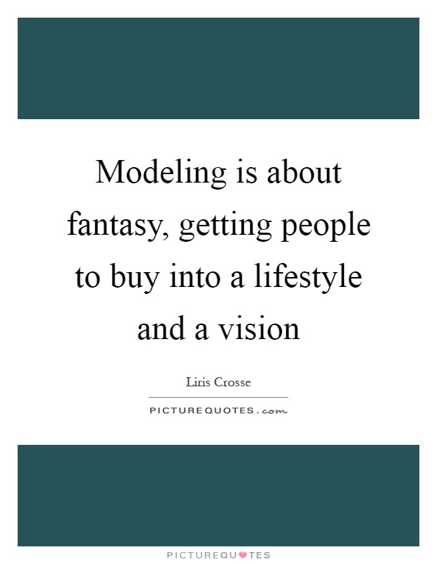 Modeling is about fantasy, getting people to buy into a lifestyle and a vision Picture Quote #1