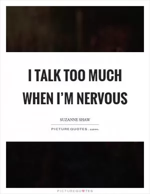 I talk too much when I’m nervous Picture Quote #1