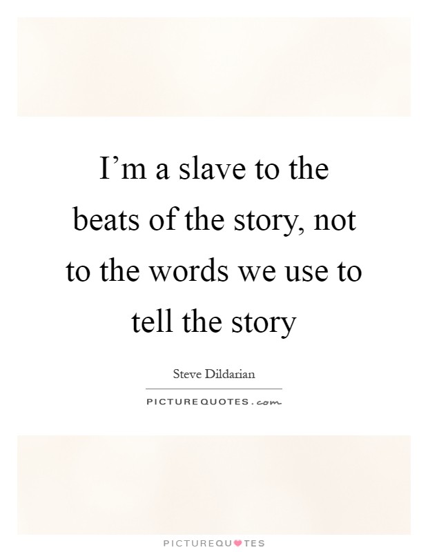 I'm a slave to the beats of the story, not to the words we use to tell the story Picture Quote #1