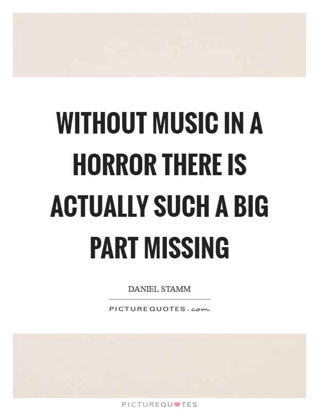 Without music in a horror there is actually such a big part missing Picture Quote #1