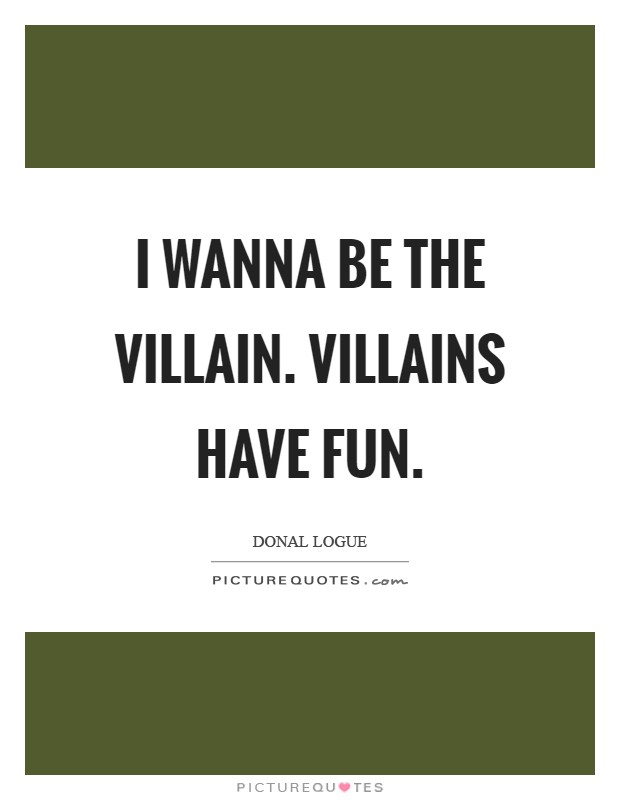 I wanna be the villain. Villains have fun Picture Quote #1