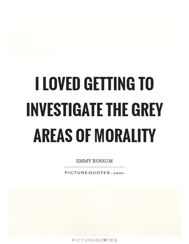 I loved getting to investigate the grey areas of morality Picture Quote #1